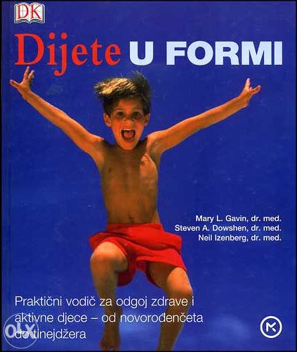 Knjiga: Dijete u formi, pisac: Mary L. Gavin, Steven A. Dowshen, Neil Izenberg, Zdravlje, Zdravlje djeteta, Priručnici, Savjeti, Stručne knjige, Društvene nauke, Pedagogija