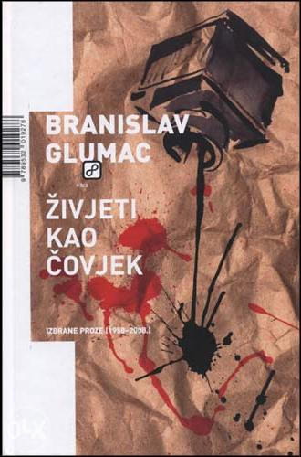 Knjiga: Živjeti kao čovjek, izabrane proze (1958-2008.), pisac: Branislav Glumac